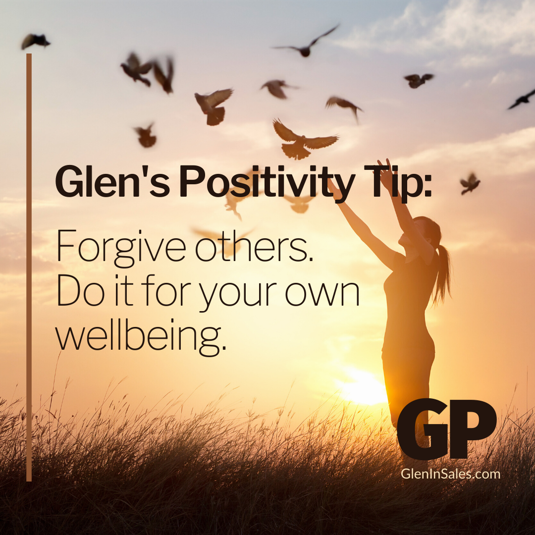 POSITIVITY TIP:  Forgive others.  Do it for your own wellbeing.