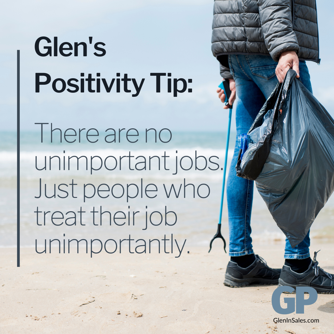POSITIVITY TIP:  There are no unimportant jobs.  Just people who treat their job unimportantly.